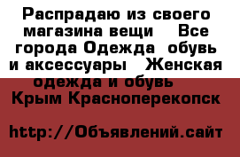 Распрадаю из своего магазина вещи  - Все города Одежда, обувь и аксессуары » Женская одежда и обувь   . Крым,Красноперекопск